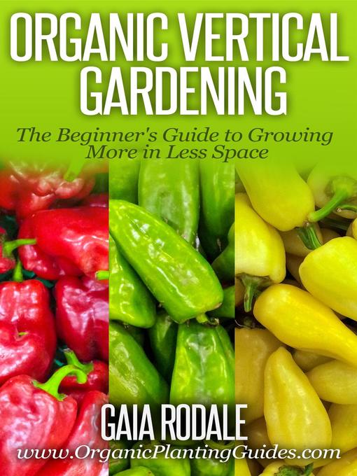 Title details for Organic Vertical Gardening by Gaia Rodale - Available